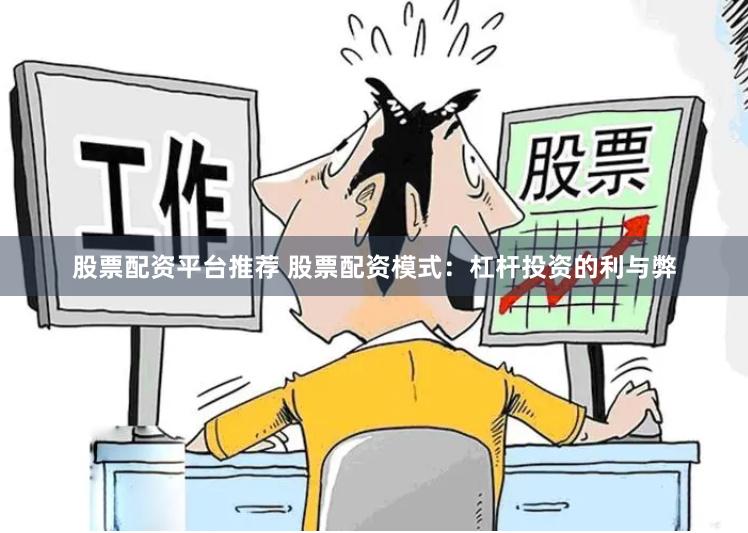 股票配资平台推荐 股票配资模式：杠杆投资的利与弊