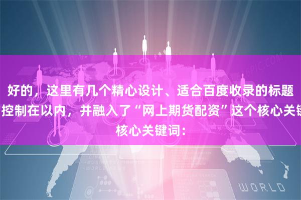 好的，这里有几个精心设计、适合百度收录的标题，均控制在以内，并融入了“网上期货配资”这个核心关键词：