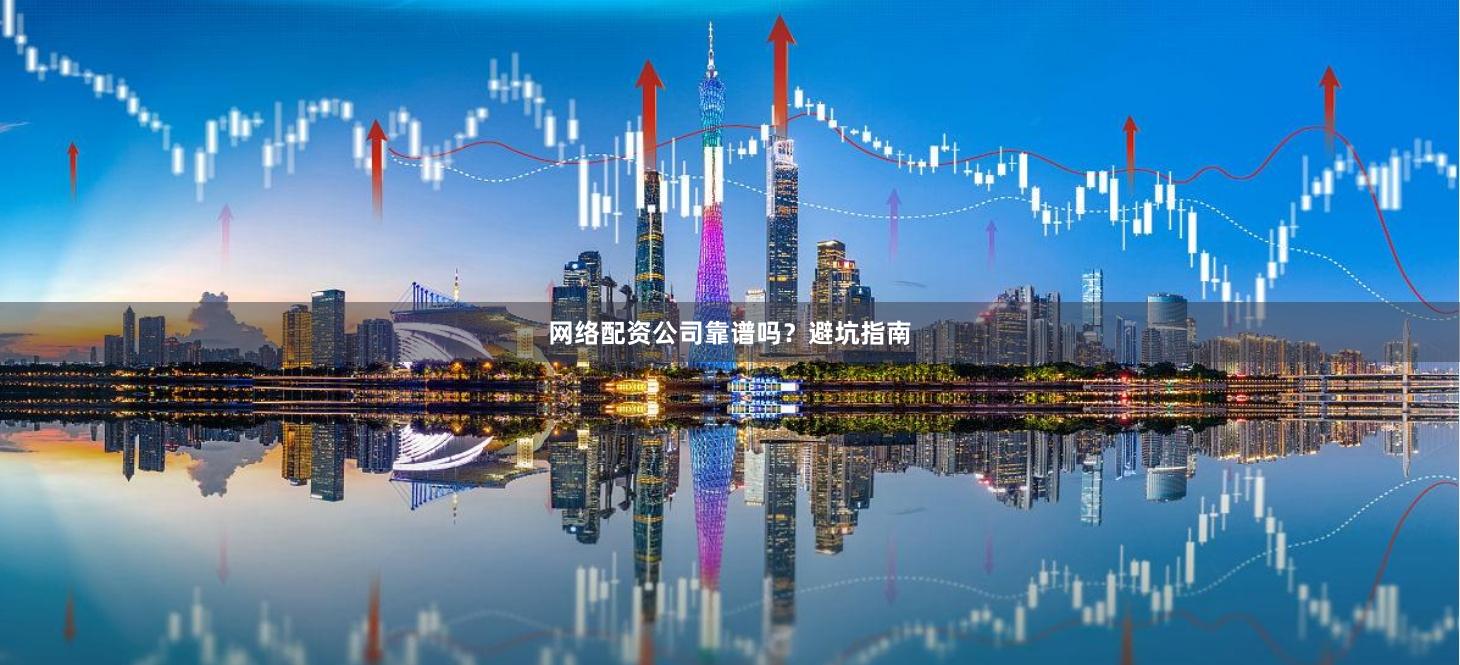 网络配资公司靠谱吗？避坑指南