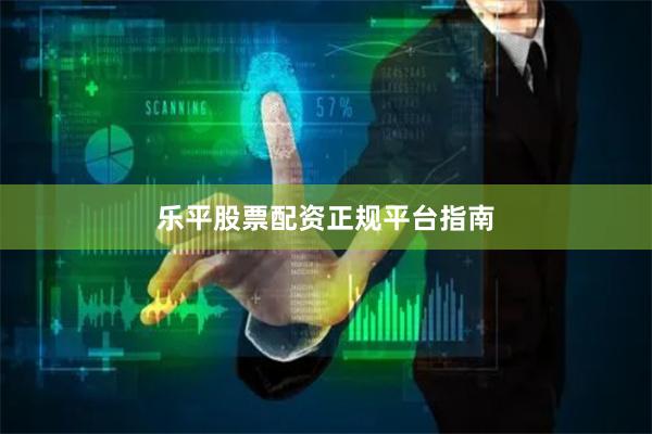 乐平股票配资正规平台指南