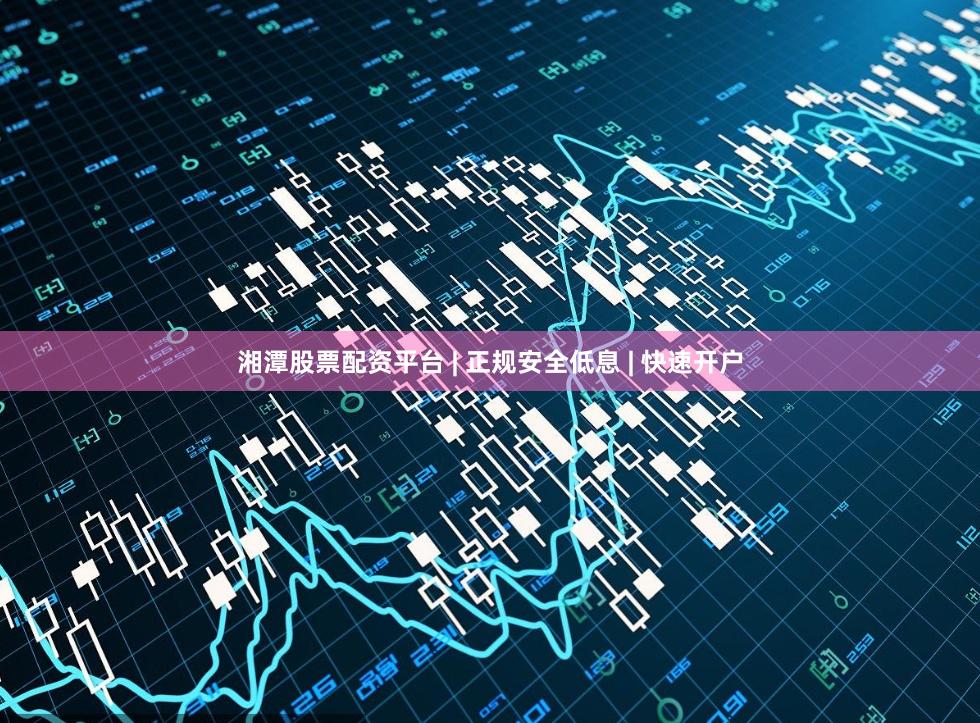 湘潭股票配资平台 | 正规安全低息 | 快速开户