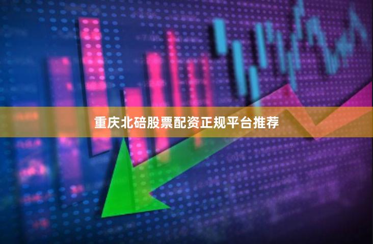 重庆北碚股票配资正规平台推荐